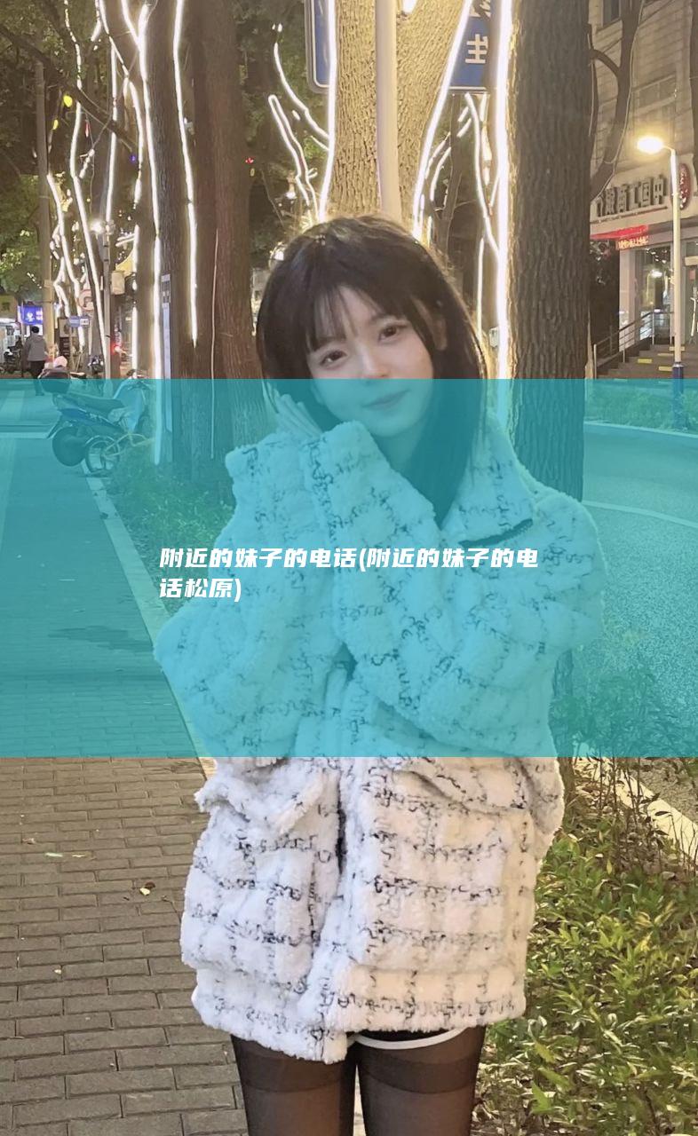 附近的妹子的电话 (附近的妹子的电话松原)