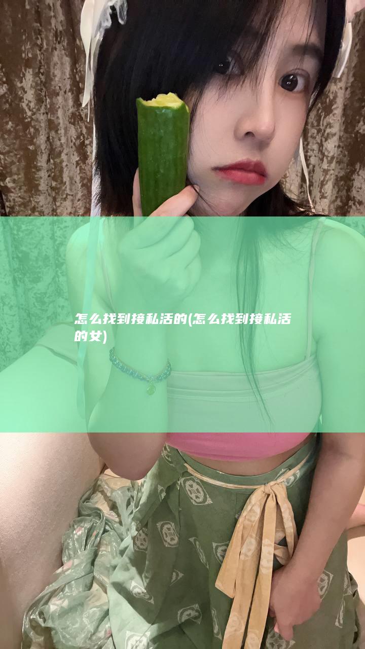 怎么找到接私活的 (怎么找到接私活的女)