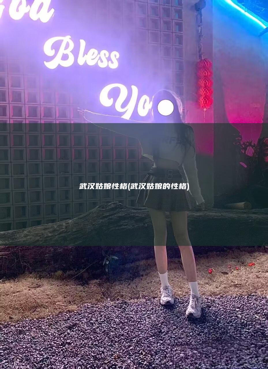 武汉姑娘性格 (武汉姑娘的性格)